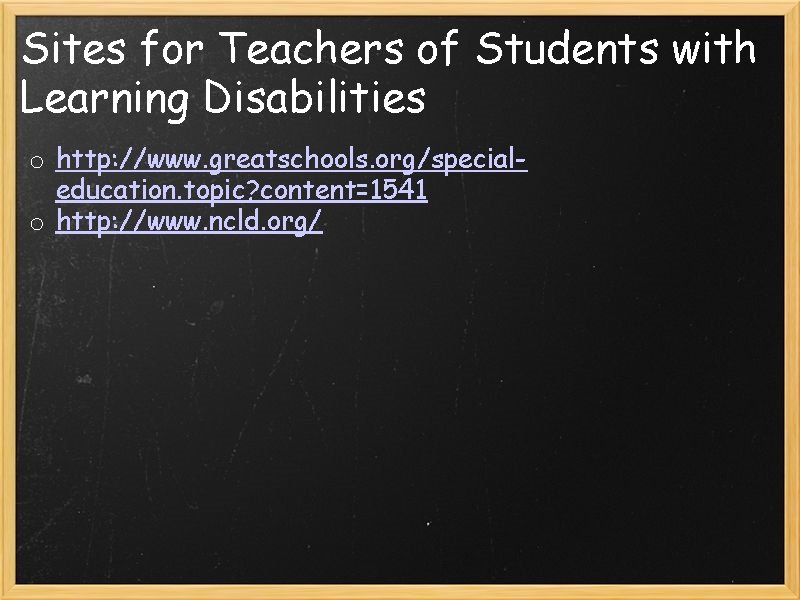 Sites for Teachers of Students with Learning Disabilities o http: //www. greatschools. org/specialeducation. topic?