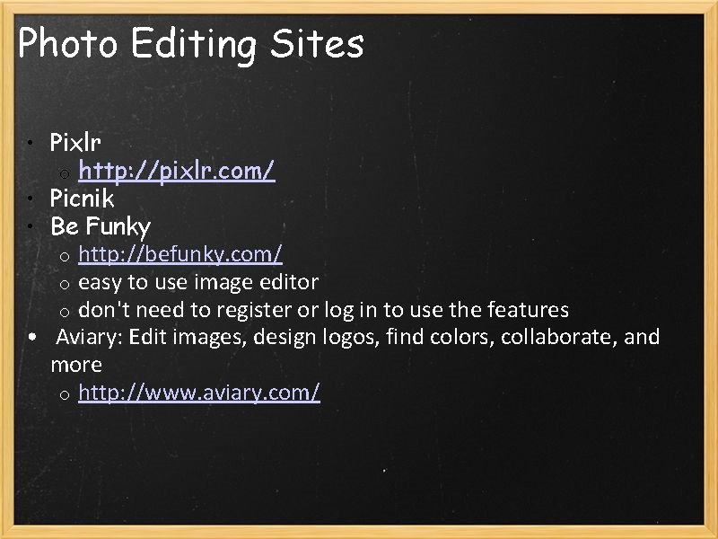 Photo Editing Sites • Pixlr o http: //pixlr. com/ • Picnik • Be Funky