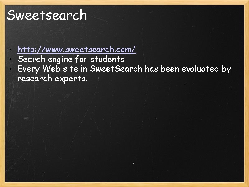 Sweetsearch • http: //www. sweetsearch. com/ • Search engine for students • Every Web
