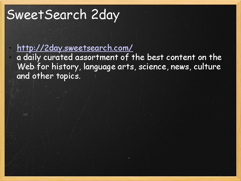 Sweet. Search 2 day • http: //2 day. sweetsearch. com/ • a daily curated