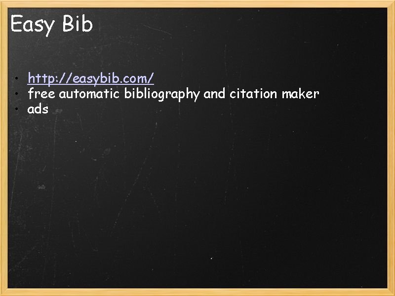 Easy Bib • http: //easybib. com/ • free automatic bibliography and citation maker •