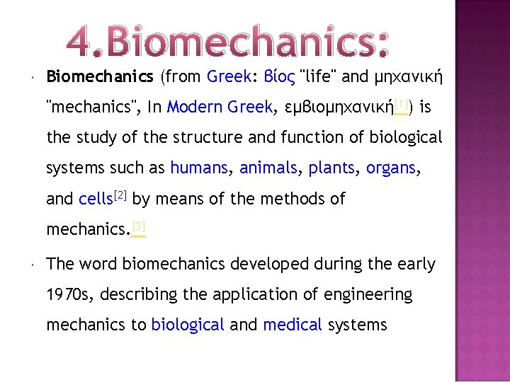 4. Biomechanics: Biomechanics (from Greek: Greek βίος "life" and μηχανική "mechanics", In Modern Greek,