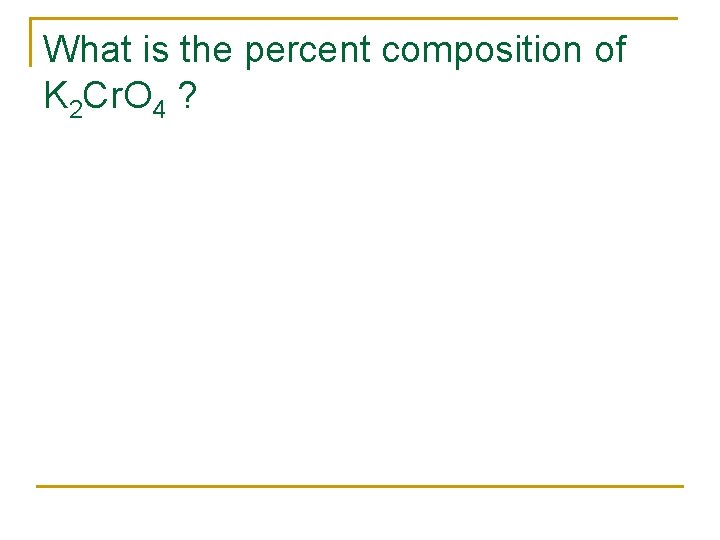 What is the percent composition of K 2 Cr. O 4 ? 