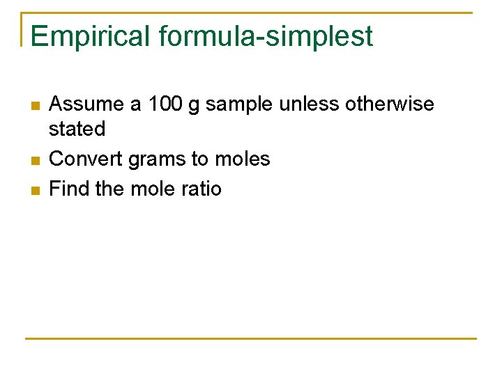 Empirical formula-simplest n n n Assume a 100 g sample unless otherwise stated Convert