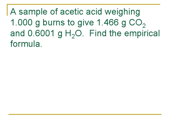 A sample of acetic acid weighing 1. 000 g burns to give 1. 466