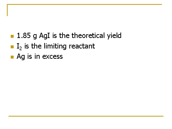 n n n 1. 85 g Ag. I is theoretical yield I 2 is