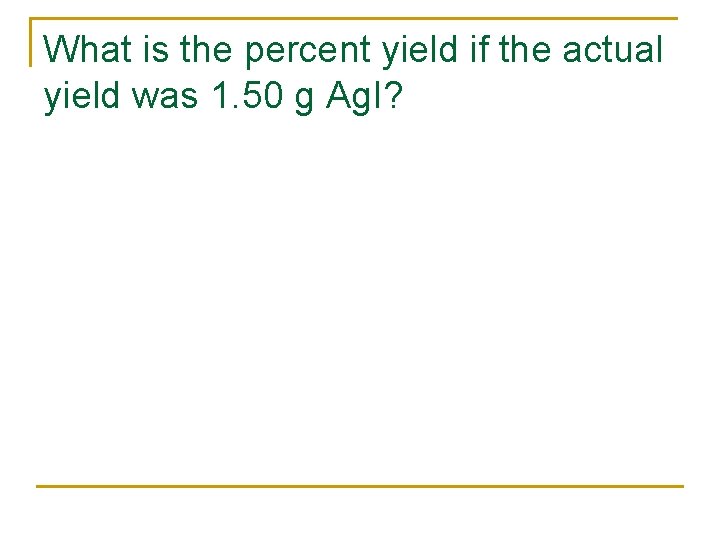 What is the percent yield if the actual yield was 1. 50 g Ag.