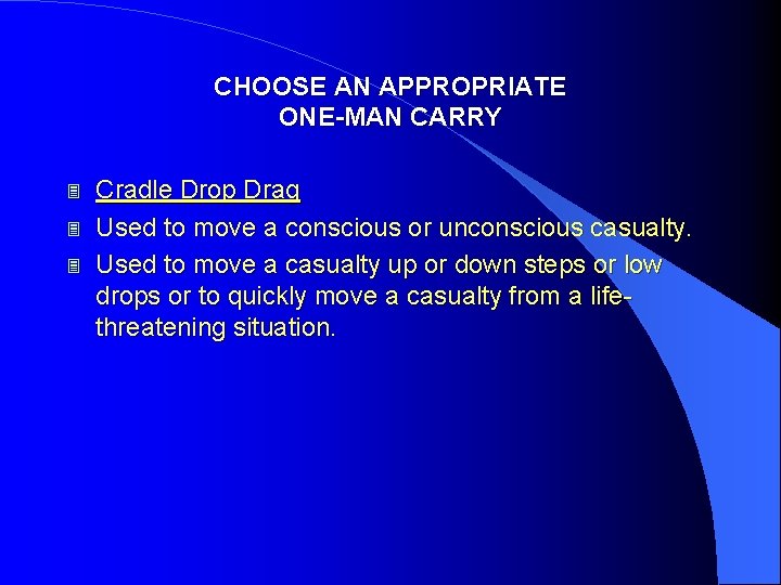 CHOOSE AN APPROPRIATE ONE-MAN CARRY 3 3 3 Cradle Drop Drag Used to move