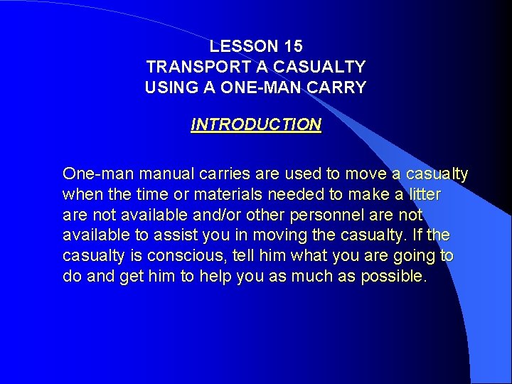 LESSON 15 TRANSPORT A CASUALTY USING A ONE-MAN CARRY INTRODUCTION One-man manual carries are