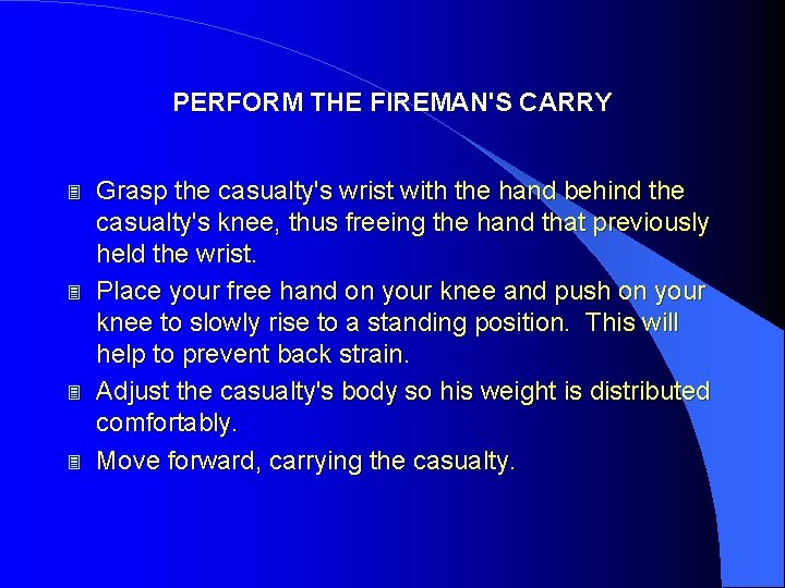 PERFORM THE FIREMAN'S CARRY 3 3 Grasp the casualty's wrist with the hand behind