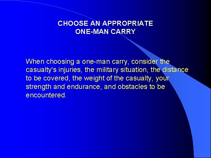 CHOOSE AN APPROPRIATE ONE-MAN CARRY When choosing a one-man carry, consider the casualty's injuries,