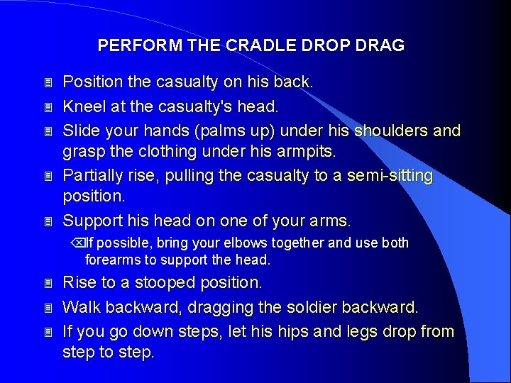 PERFORM THE CRADLE DROP DRAG 3 3 3 Position the casualty on his back.