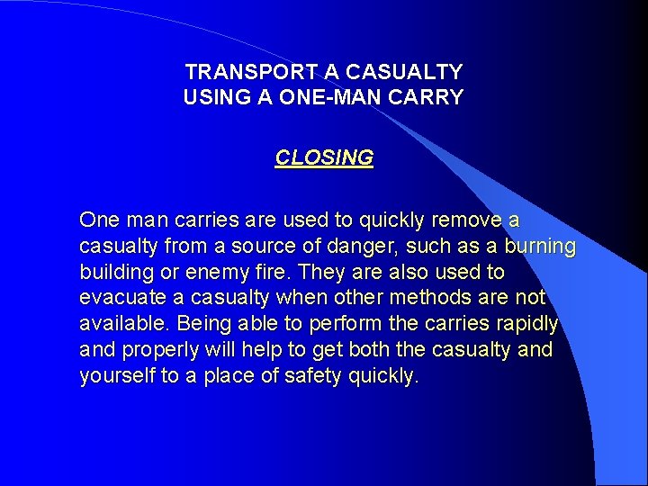 TRANSPORT A CASUALTY USING A ONE-MAN CARRY CLOSING One man carries are used to