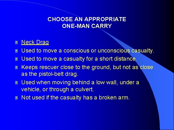 CHOOSE AN APPROPRIATE ONE-MAN CARRY 3 3 3 Neck Drag Used to move a