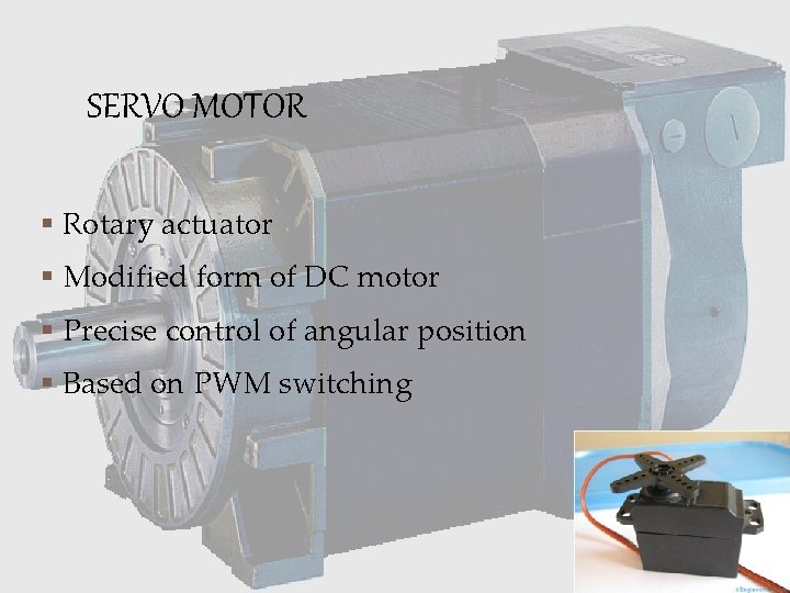 SERVO MOTOR § Rotary actuator § Modified form of DC motor § Precise control