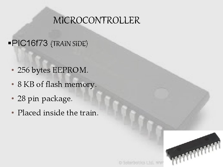 MICROCONTROLLER §PIC 16 f 73 (TRAIN SIDE) • 256 bytes EEPROM. • 8 KB