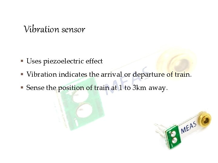 Vibration sensor § Uses piezoelectric effect § Vibration indicates the arrival or departure of