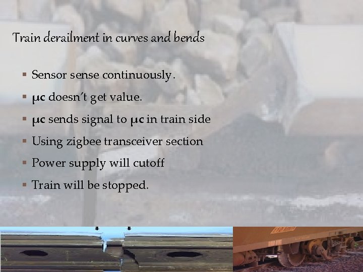 Train derailment in curves and bends § Sensor sense continuously. § µc doesn’t get