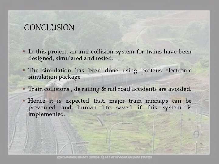 CONCLUSION § In this project, an anti-collision system for trains have been designed, simulated