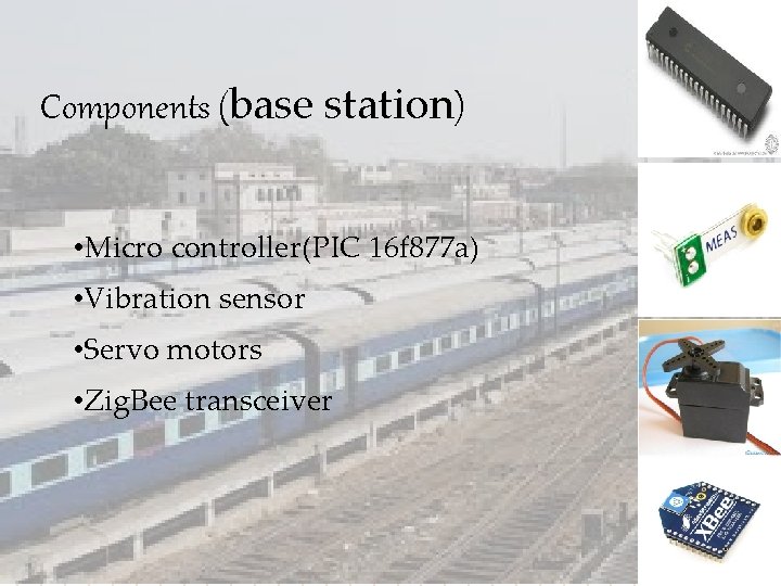 Components (base station) • Micro controller(PIC 16 f 877 a) • Vibration sensor •