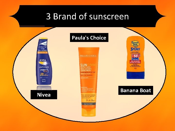 3 Brand of sunscreen Paula's Choice Nivea Banana Boat 