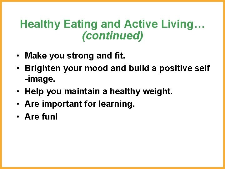 Healthy Eating and Active Living… (continued) • Make you strong and fit. • Brighten