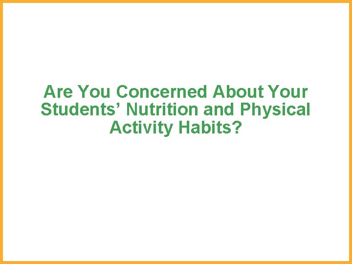 Are You Concerned About Your Students’ Nutrition and Physical Activity Habits? 