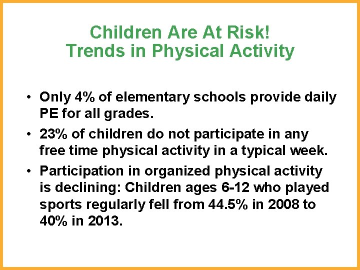Children Are At Risk! Trends in Physical Activity • Only 4% of elementary schools