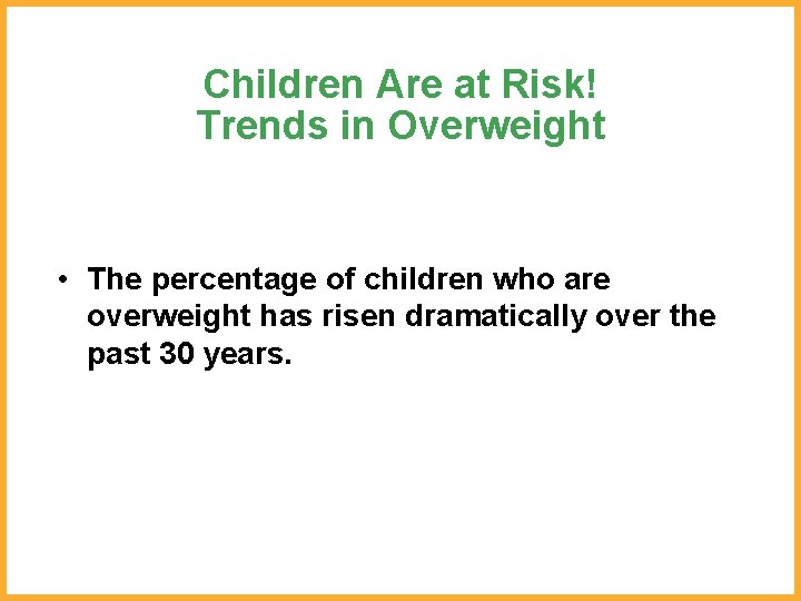 Children Are at Risk! Trends in Overweight • The percentage of children who are