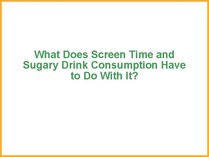 What Does Screen Time and Sugary Drink Consumption Have to Do With It? 