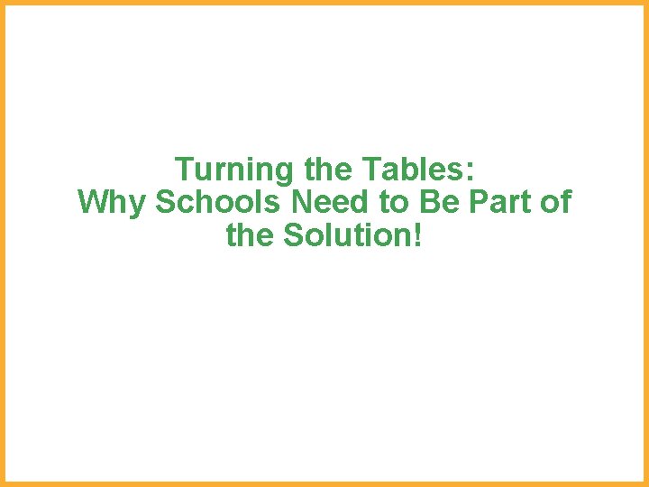 Turning the Tables: Why Schools Need to Be Part of the Solution! 