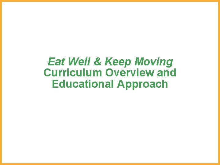 Eat Well & Keep Moving Curriculum Overview and Educational Approach 