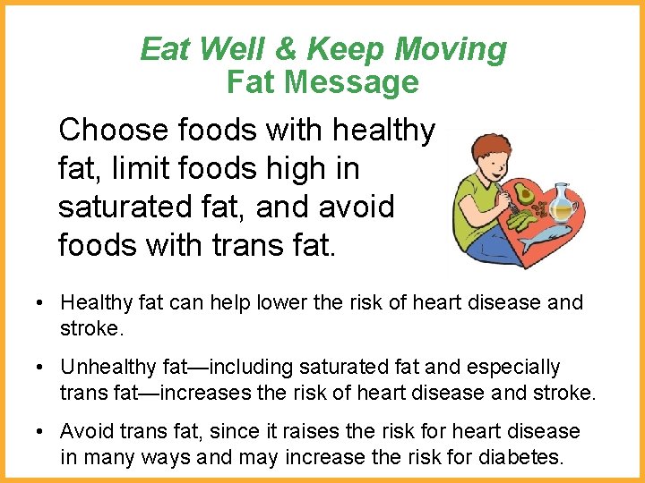 Eat Well & Keep Moving Fat Message Choose foods with healthy fat, limit foods