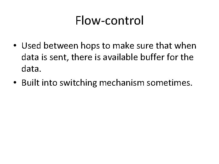 Flow-control • Used between hops to make sure that when data is sent, there