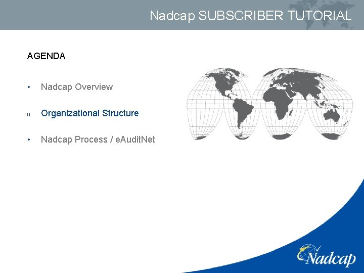 Nadcap SUBSCRIBER TUTORIAL AGENDA • Nadcap Overview u Organizational Structure • Nadcap Process /