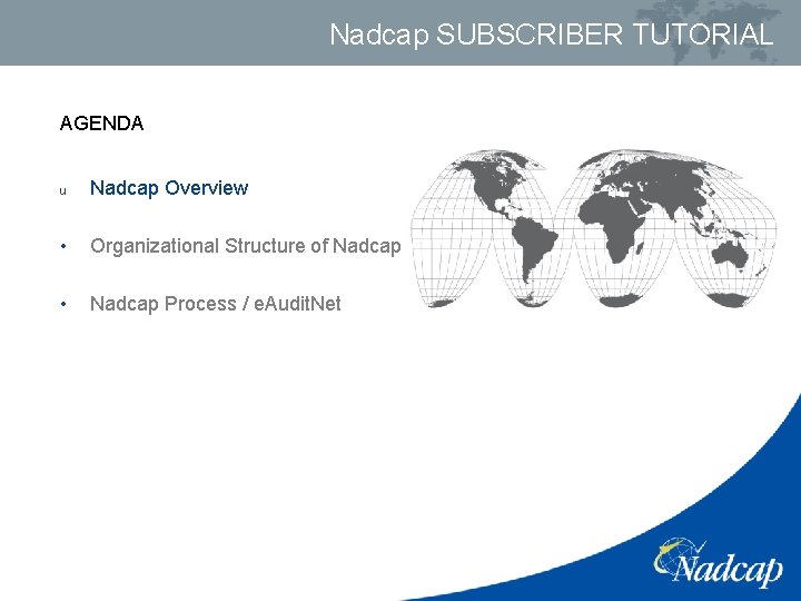 Nadcap SUBSCRIBER TUTORIAL AGENDA u Nadcap Overview • Organizational Structure of Nadcap • Nadcap