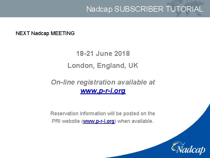 Nadcap SUBSCRIBER TUTORIAL NEXT Nadcap MEETING 18 -21 June 2018 London, England, UK On-line