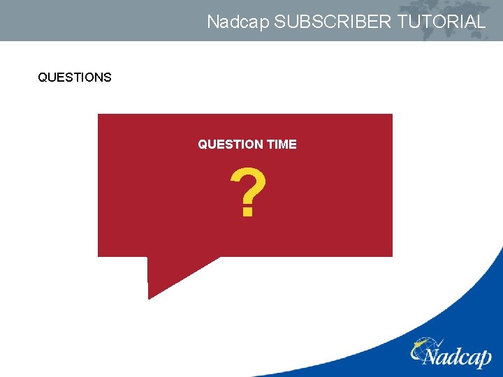Nadcap SUBSCRIBER TUTORIAL QUESTIONS QUESTION TIME ? 