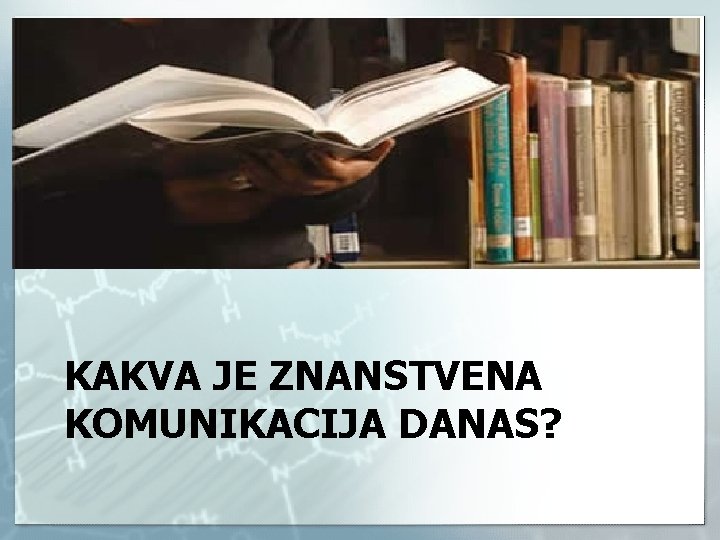 KAKVA JE ZNANSTVENA KOMUNIKACIJA DANAS? 