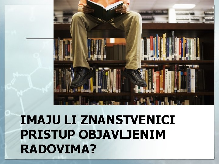 IMAJU LI ZNANSTVENICI PRISTUP OBJAVLJENIM RADOVIMA? 
