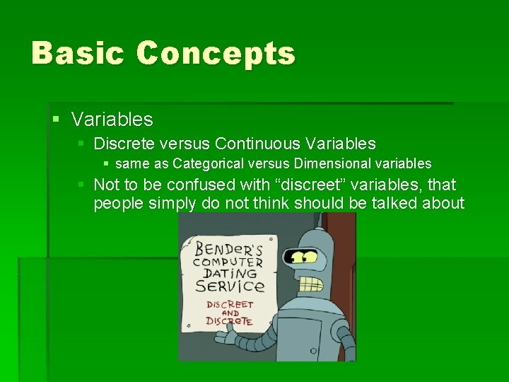 Basic Concepts § Variables § Discrete versus Continuous Variables § same as Categorical versus