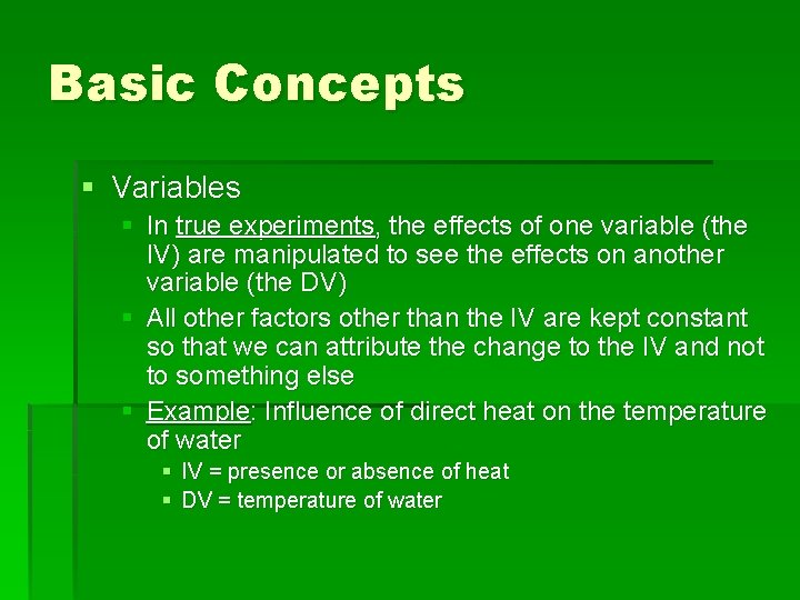 Basic Concepts § Variables § In true experiments, the effects of one variable (the