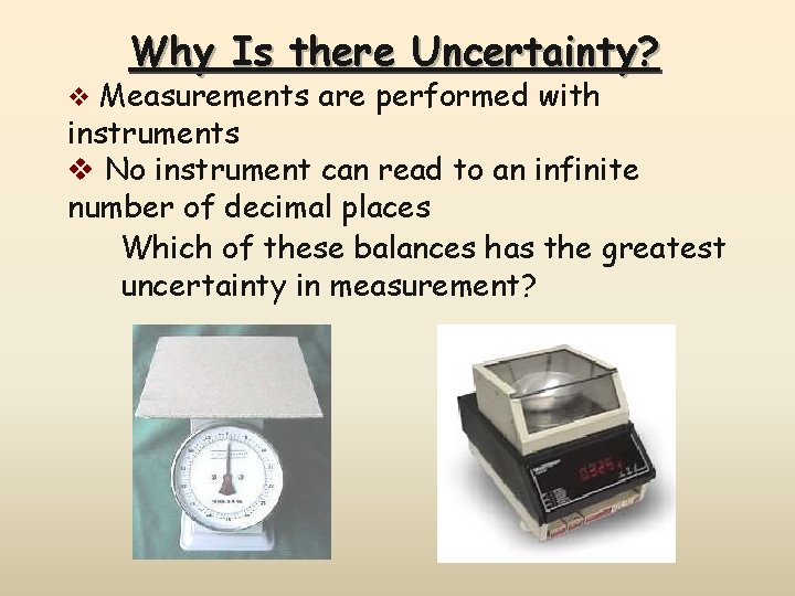 Why Is there Uncertainty? v Measurements are performed with instruments v No instrument can