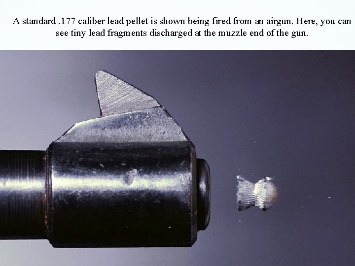 A standard. 177 caliber lead pellet is shown being fired from an airgun. Here,