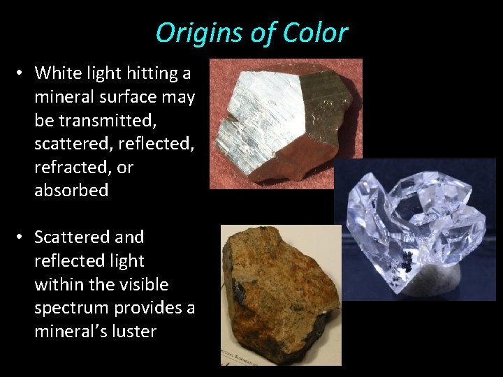 Origins of Color • White light hitting a mineral surface may be transmitted, scattered,