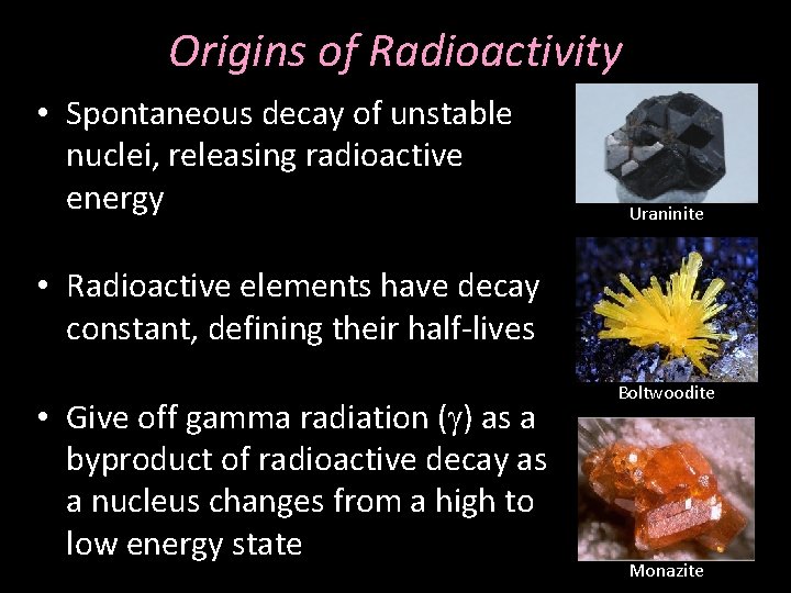 Origins of Radioactivity • Spontaneous decay of unstable nuclei, releasing radioactive energy Uraninite •