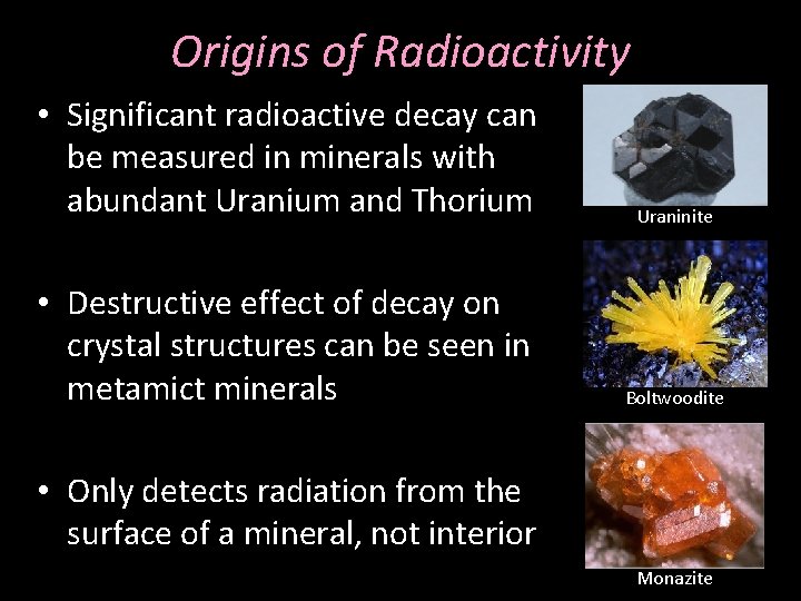 Origins of Radioactivity • Significant radioactive decay can be measured in minerals with abundant