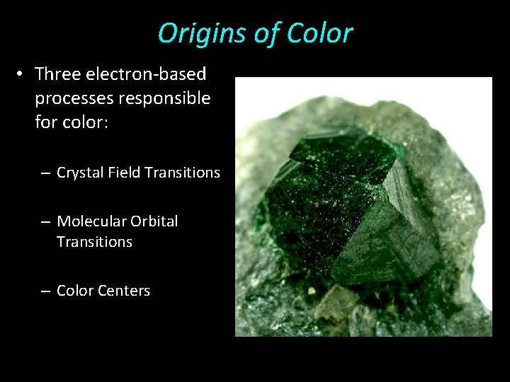Origins of Color • Three electron-based processes responsible for color: – Crystal Field Transitions