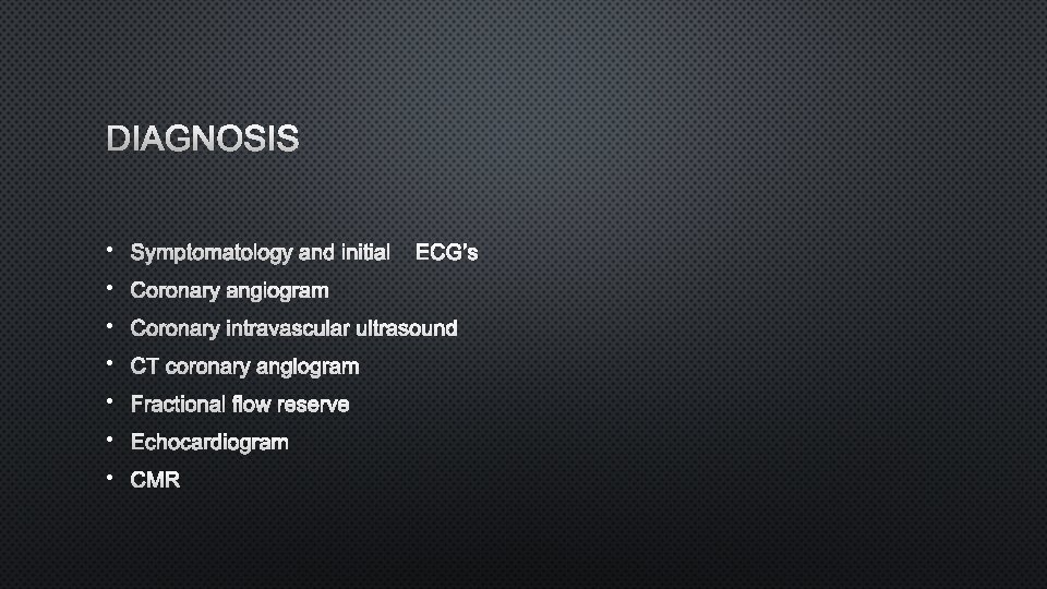 DIAGNOSIS • SYMPTOMATOLOGY AND INITIAL ECG’S • CORONARY ANGIOGRAM • CORONARY INTRAVASCULAR ULTRASOUND •