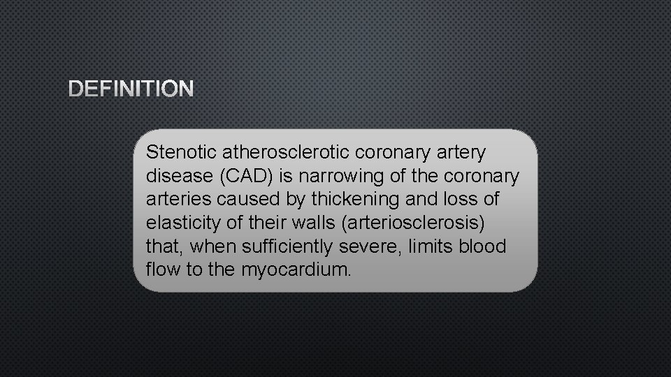 DEFINITION Stenotic atherosclerotic coronary artery disease (CAD) is narrowing of the coronary arteries caused